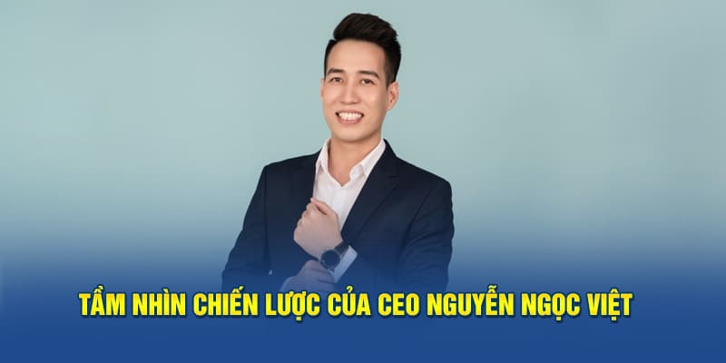 Tầm nhìn chiến lược của CEO Việt đối với nhà cái